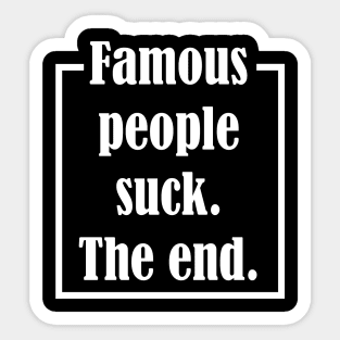 Famous People Suck. The End. Sticker